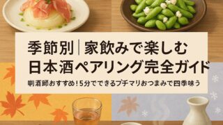 【季節別】家飲みで楽しむ日本酒ペアリング完全ガイド｜唎酒師がすすめるプチマリおつまみ術